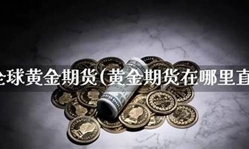 黄金期货直播网(期货黄金直播讲解)