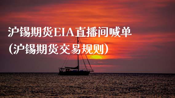 沪锡期货EIA直播间喊单(沪锡期货交易规则)