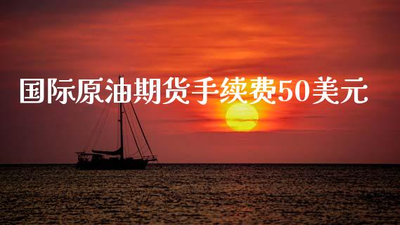 国际原油期货手续费50美元