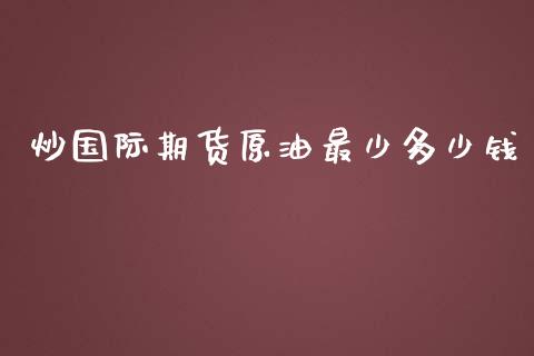 炒国际期货原油最少多少钱