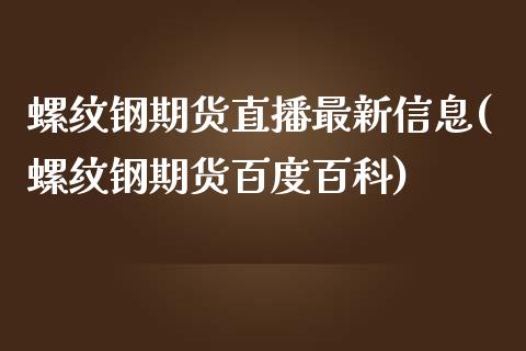 螺纹钢期货直播最新信息(螺纹钢期货百度百科)