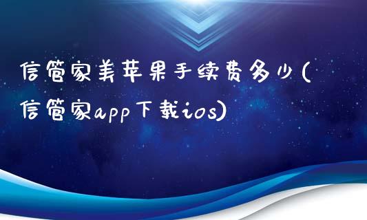 信管家美苹果手续费多少(信管家app下载ios)