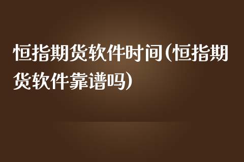 恒指期货软件时间(恒指期货软件靠谱吗)