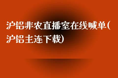 沪铝非农直播室在线喊单(沪铝主连下载)