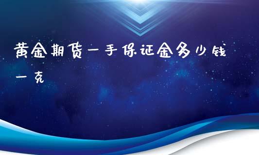 黄金期货一手保证金多少钱一克