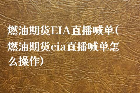 燃油期货EIA直播喊单(燃油期货eia直播喊单怎么操作)