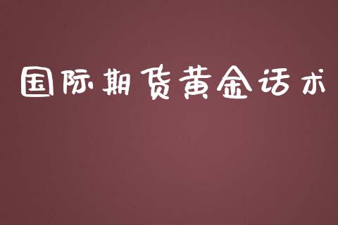 国际期货黄金话术