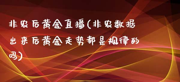 非农后黄金直播(非农数据出来后黄金走势都是规律的吗)