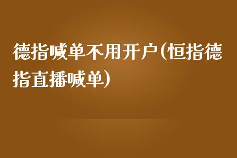 德指喊单不用开户(恒指德指直播喊单)