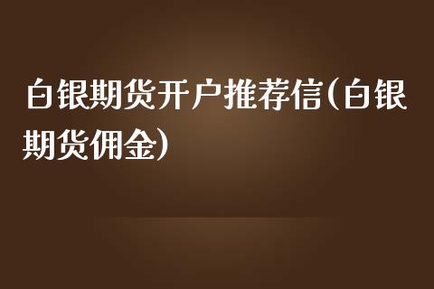 白银期货开户推荐信(白银期货佣金)