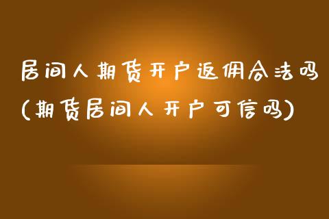 居间人期货开户返佣合法吗(期货居间人开户可信吗)