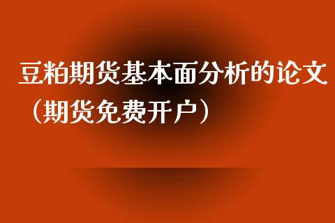 豆粕期货基本面分析的论文（期货免费开户）