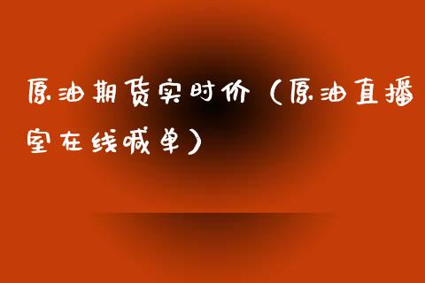 原油期货实时价（原油直播室在线喊单）