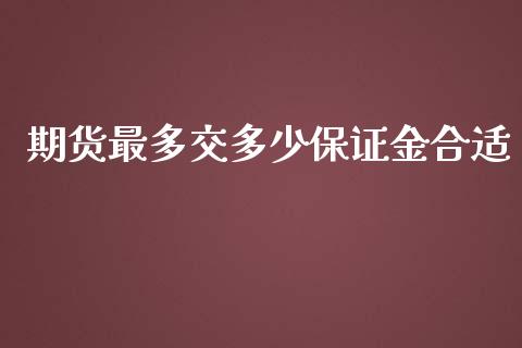 期货最多交多少保证金合适