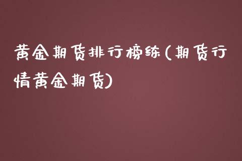 黄金期货排行榜练(期货行情黄金期货)