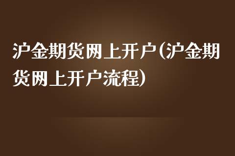 沪金期货网上开户(沪金期货网上开户流程)