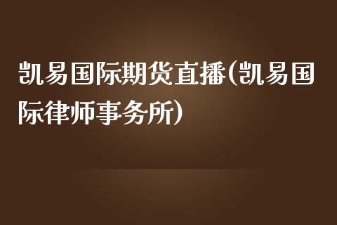 凯易国际期货直播(凯易国际律师事务所)