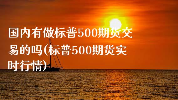 国内有做标普500期货交易的吗(标普500期货实时行情)