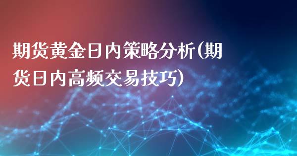 期货黄金日内策略分析(期货日内高频交易技巧)