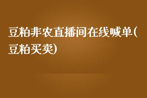 豆粕非农直播间在线喊单(豆粕买卖)