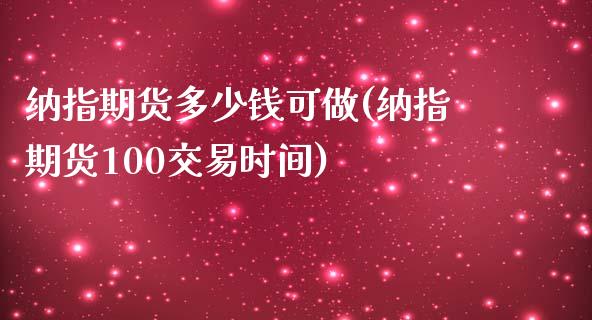 纳指期货多少钱可做(纳指期货100交易时间)