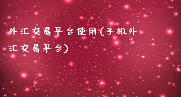 外汇交易平台使用(手机外汇交易平台)