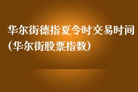 华尔街德指夏令时交易时间(华尔街股票指数)