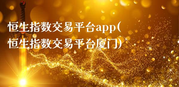 恒生指数交易平台app(恒生指数交易平台厦门)