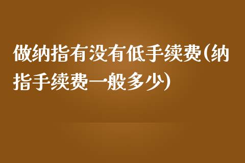 做纳指有没有低手续费(纳指手续费一般多少)