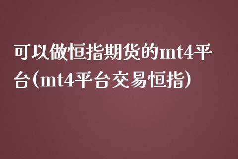 可以做恒指期货的mt4平台(mt4平台交易恒指)