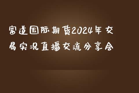 富道国际期货2024年交易实况直播交流分享会