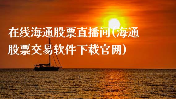 在线海通股票直播间(海通股票交易软件下载官网)