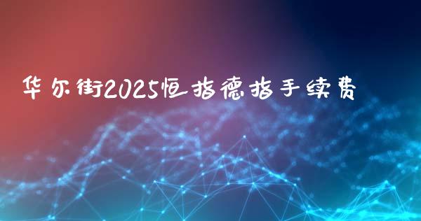 华尔街2025恒指德指手续费