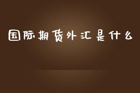 国际期货外汇是什么