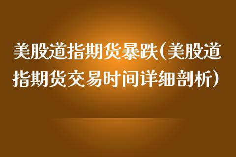 美股道指期货暴跌(美股道指期货交易时间详细剖析)