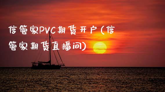 信管家PVC期货开户(信管家期货直播间)