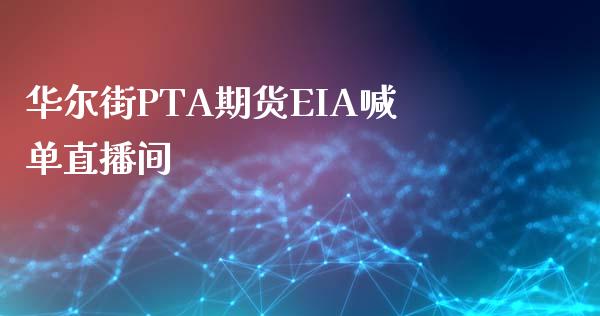 华尔街PTA期货EIA喊单直播间