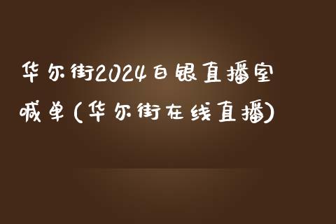 华尔街2024白银直播室喊单(华尔街在线直播)