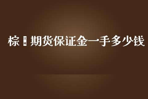 棕榈期货保证金一手多少钱