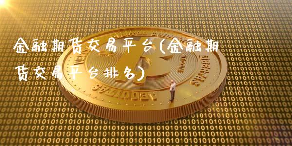 金融期货交易平台(金融期货交易平台排名)