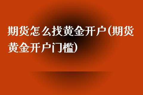 期货怎么找黄金开户(期货黄金开户门槛)