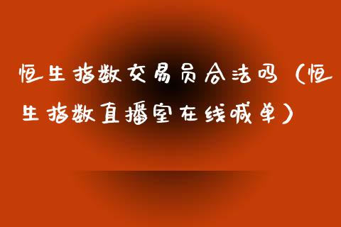 恒生指数交易员合法吗（恒生指数直播室在线喊单）