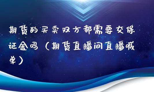 期货的买卖双方都需要交保证金吗（期货直播间直播喊单）