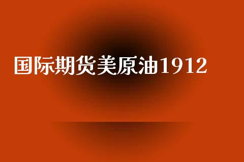 国际期货美原油1912