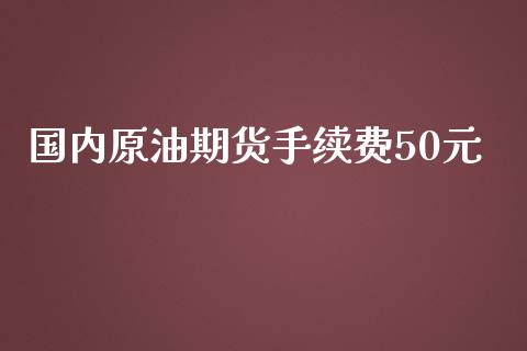 国内原油期货手续费50元