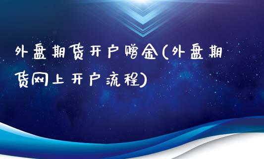 外盘期货开户赠金(外盘期货网上开户流程)