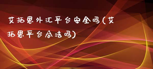 艾拓思外汇平台安全吗(艾拓思平台合法吗)