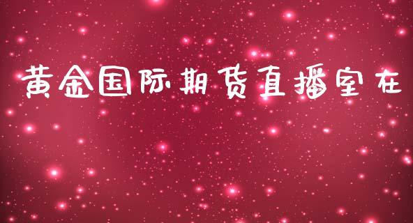 黄金国际期货直播室在