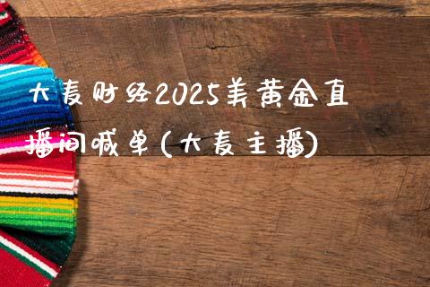 大麦财经2025美黄金直播间喊单(大麦主播)