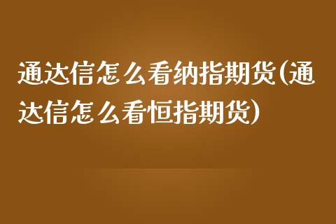 通达信怎么看纳指期货(通达信怎么看恒指期货)